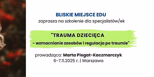 "TRAUMA DZIECI\u0118CA - wzmacnianie zasob\u00f3w i regulacja po traumie" - szkolenie dla specjalist\u00f3w\/ek "