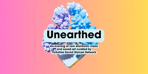 Unearthed - Presented by Yorkshire Sound Women Network