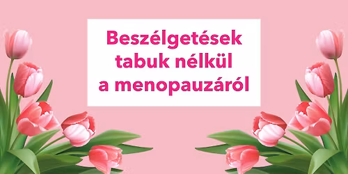 N\u0151i H\u00f3nap Zugl\u00f3ban I. \u2013 Besz\u00e9lget\u00e9sek tabuk n\u00e9lk\u00fcl a menopauz\u00e1r\u00f3l