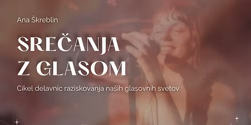 SRE\u010cANJA  Z GLASOM  Cikel delavnic raziskovanja na\u0161ih glasovnih svetov