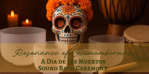 Resonance of Remembrance: A D\u00eda de los Muertos Sound Bath Ceremony