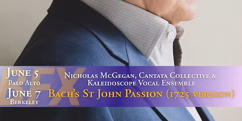 Kaleidoscope Vocal Ensemble & Cantata Collective: St John Passion (1725)\u2014PALO ALTO