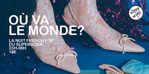 O\u00f9 Va Le Monde ? \/ Nuit pop fran\u00e7aise du Supersonic