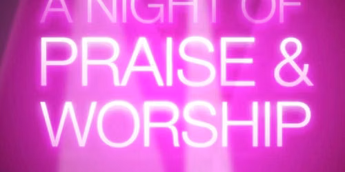 A NIGHT OF PRAISE AND WORSHIP 