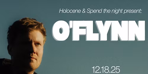 HOLOCENE & SPEND THE NIGHT PRESENT: O\u2019FLYNN W\/ NATHAN DETROIT, ALOSO \u2013 21+