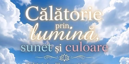 C\u0102L\u0102TORIE PRIN LUMIN\u0102, SUNET \u0219i CULOARE  