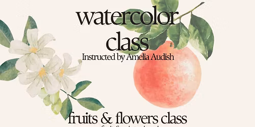 Watercolor Techniques - Fruits and Flowers with Amelia Audish