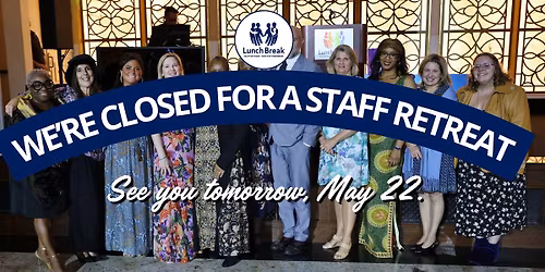 STAFF RETREAT - LUNCH BREAK CLOSED