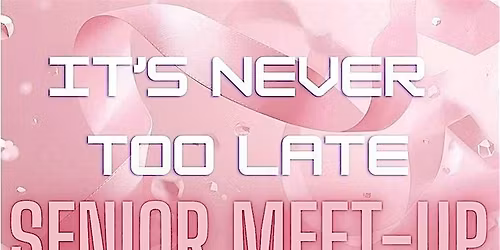 It's Never Too Late Senior Meet-up