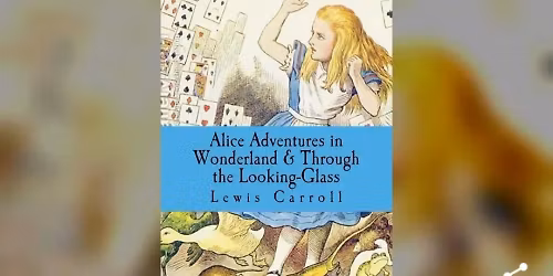 Lewis Caroll - Alice's Adventure in Wonderland & Through the Looking Glass