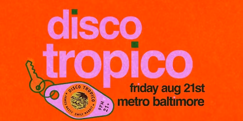 DISCO TROPICO w\/ James Nasty and Emily Rabbit @ Metro Baltimore 