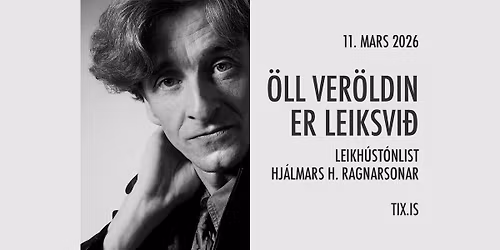 \u00d6ll ver\u00f6ldin er leiksvi\u00f0 - leikh\u00fast\u00f3nlist Hj\u00e1lmars H. Ragnarssonar