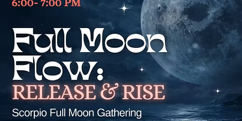 Full Moon Flow: Release & Rise - Scorpio Full Moon Gathering