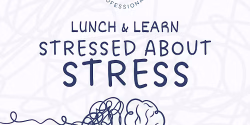 Lunch & Learn: Stressed About Stress