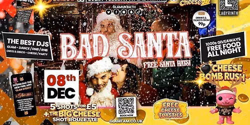 \ud83d\ude3b  GLAM x The BIG CHEESE |  BAD SANTA PARTY! \ud83c\udf85\ud83c\udffc 5 Shots for \u00a35 and 99p Bombs! Plus Tickets and from 99p!\u203c\ufe0f