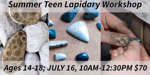 Lapidary Teen Summer Class July 16, 10AM-12:30PM