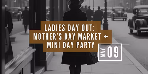 Ladies Day Out: Mother's Day Market + Mini Day Party