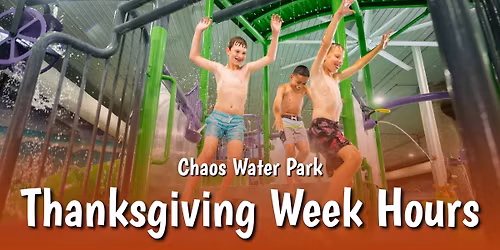 Thanksgiving Week Hours - Chaos Water Park