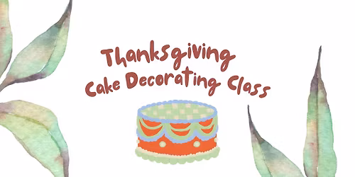 *SOLD OUT* Thanksgiving Cake Decorating with Rush of Sweetness