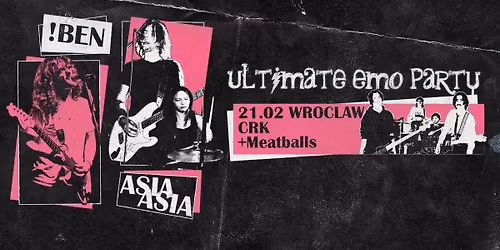 Ultimate Emo Party: !BEN, Meatballs, Asia Asia \/ 21.02 Wroc\u0142aw