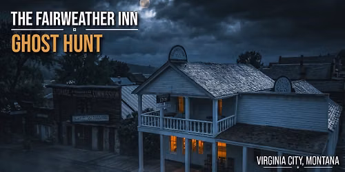 Fairweather Inn Ghost Hunt & Sleepover, Virginia City MT - Saturday September 19, 2026