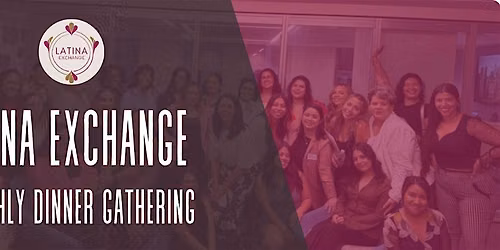 Latina Exchange: Dinner Gathering of Latina Professionals