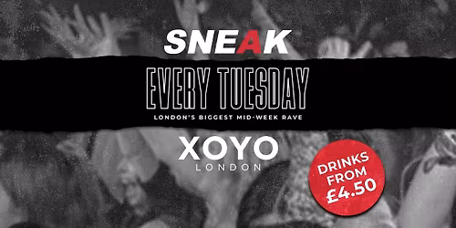 SNEAK RAVE @ XOYO - TUESDAY 4TH NOVEMBER \/\/ \u00a34 DRINKS!!