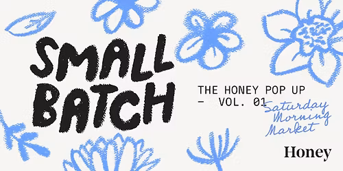 Small Batch - The Honey Pop Up Vol. 01: Saturday Morning Market