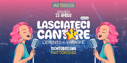 Lasciateci Cantare - L'EVENTO KARAOKE - Mattorosso