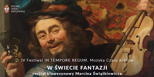 IV FESTIWAL IN TEMPORE REGUM. MUZYKA CZASU KR\u00d3L\u00d3W \/ W \u015aWIECIE FANTAZJI \/ RECITAL \u015aWI\u0104TKIEWICZA