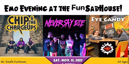 Mr. Smalls Presents: Emo Evening at the SAD-house ft. Chip & The Chargeups, Never Say Die, Eye Candy