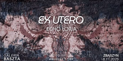 "Ex Utero. Echo \u0141ona" - Solo Exhibition. Kristina Wysocka
