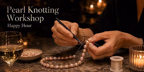 Pearl Knotting Workshop Happy Hour: Make Your Own Necklace