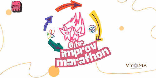 No Pressure Improv 6 Hour Marathon!