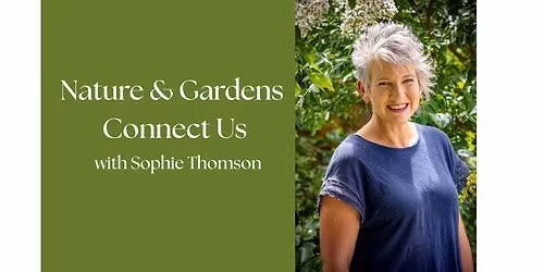 Nature and Gardens Connect Us - with Sophie Thomson