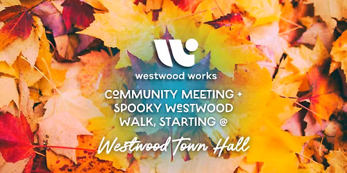 Community Meeting + Spooky Walk Around Westwood Wednesday 10\/28\/26 @ Westwood Town Hall!