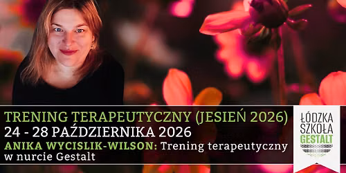 Trening Terapeutyczny w nurcie Gestalt - Anika Wycislik-Wilson (edycja jesienna)