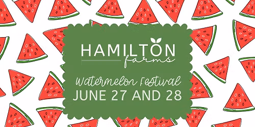 Hamilton Farms Watermelon Festival: June 27-28