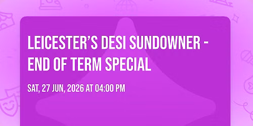 LEICESTER\u2019S DESI SUNDOWNER - END OF TERM SPECIAL 