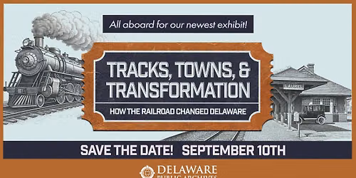 TRACKS, TOWNS, AND TRANSFORMATION How the Railroad Changed Delaware - Grand Opening