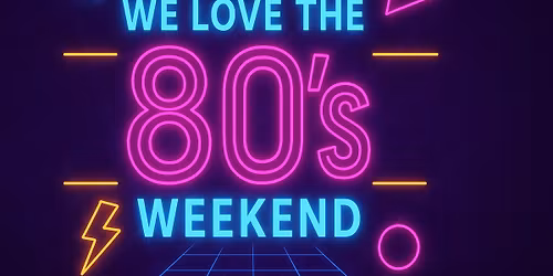 We Love The 80's Weekend