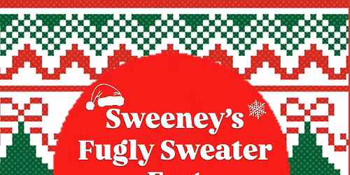 Sweeney\u2019s Fugly Sweater Fest \ud83c\udf85\ud83c\udffc \ud83c\udf84 \u2744\ufe0f \ud83e\udd42