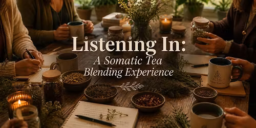 Listening In: A Somatic Tea Blending Experinence
