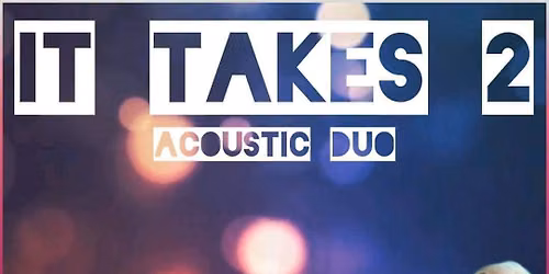 Live Music - It Takes 2 (Acoustic Duo) 