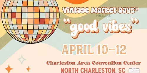Vintage Market Days of Charleston Spring Event - "Good Vibes"