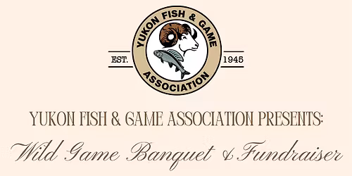 Yukon Fish & Game Association - 2026 Wild Game Banquet & Fundraiser