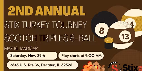 2nd Annual Stix Turkey Tourney - Scotch Triples 8-Ball Max 16