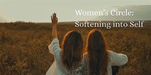 Women's Circle: Softening into Self
