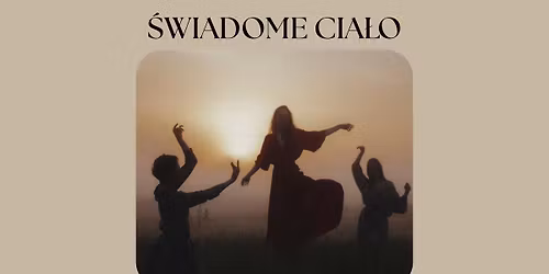 \u015aWIADOME CIA\u0141O - medytacja w ruchu, taniec intuicyjny, \u015bwiadoma obecno\u015b\u0107