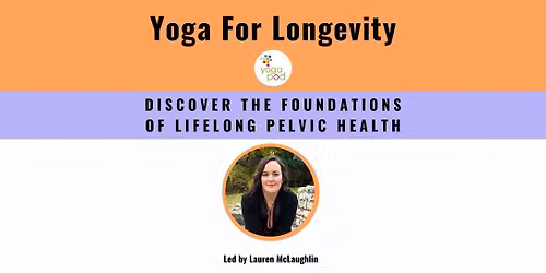Yoga For Longevity: Foundations of a Healthy Pelvis